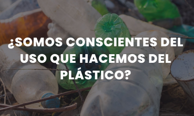 ¿Somos conscientes del uso de plásticos?